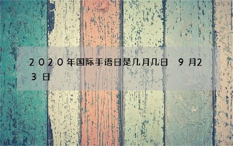 2020年国际手语日是几月几日 9月23日